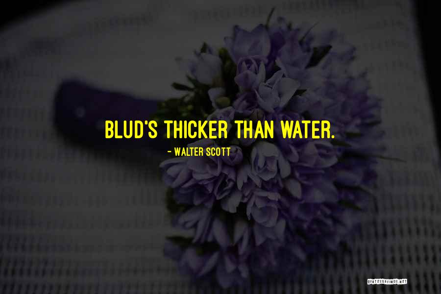 Blood Is Not Thicker Than Water Quotes By Walter Scott Blood Is Not Thicker Than Water Quotes By Walter Scott