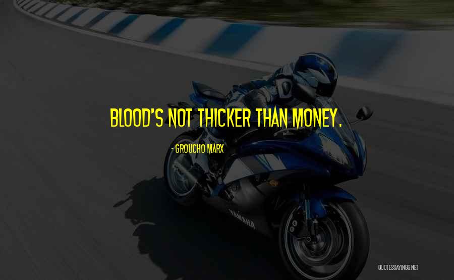 Blood Is Thicker Than Money Quotes By Groucho Marx Blood Is Thicker Than Money Quotes By Groucho Marx