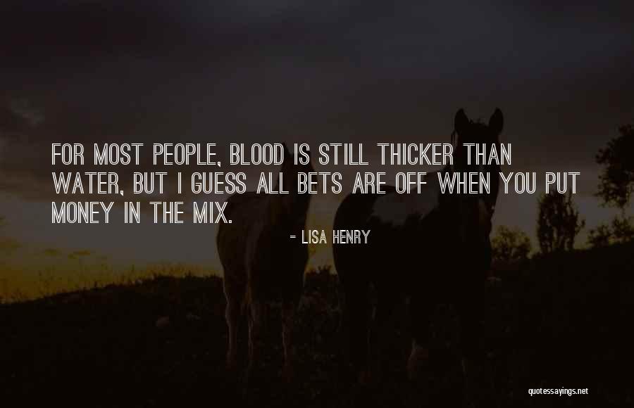 Blood Is Thicker Than Money Quotes By Lisa Henry Blood Is Thicker Than Money Quotes By Lisa Henry