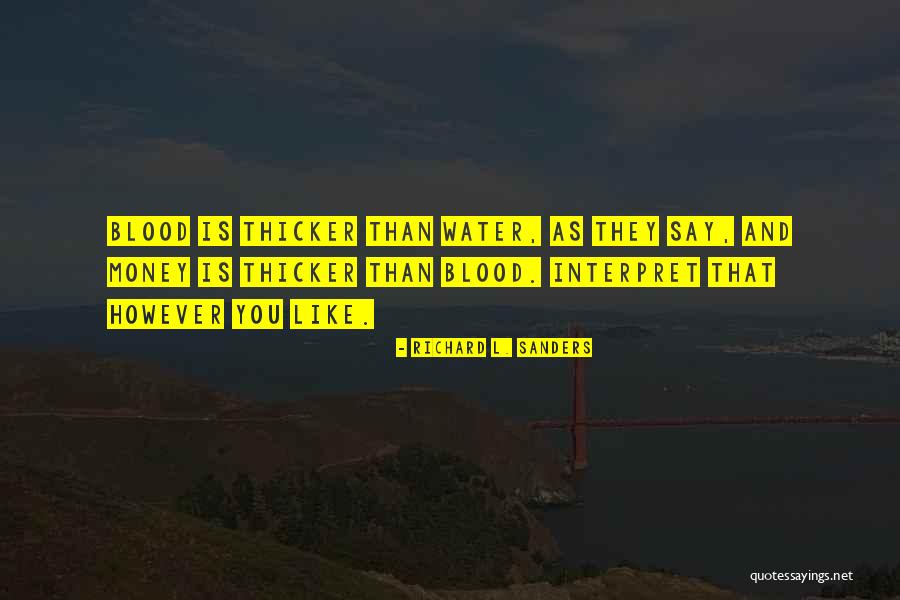 Blood Is Thicker Than Money Quotes By Richard L. Sanders Blood Is Thicker Than Money Quotes By Richard L. Sanders