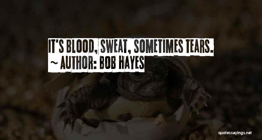 Blood Sweat Quotes By Bob Hayes