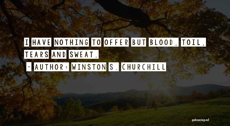 Blood Toil Tears And Sweat Quotes By Winston S. Churchill