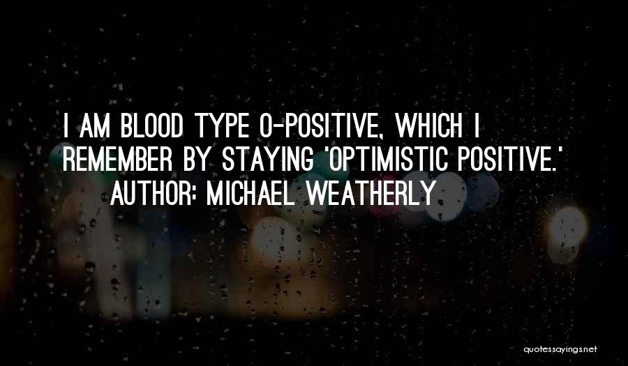 Blood Type O Quotes By Michael Weatherly