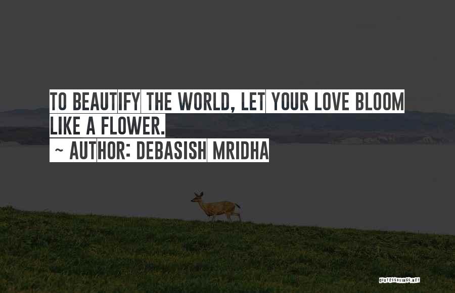 Bloom Like Flower Quotes By Debasish Mridha