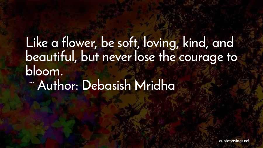 Bloom Like Flower Quotes By Debasish Mridha