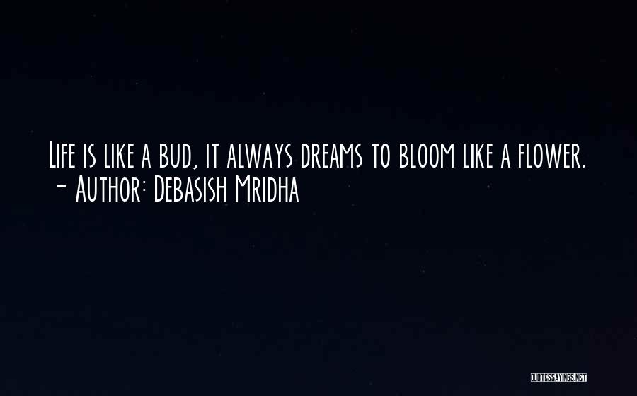 Bloom Like Flower Quotes By Debasish Mridha