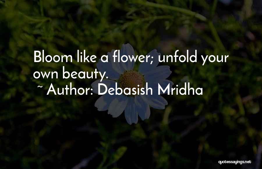 Bloom Like Flower Quotes By Debasish Mridha