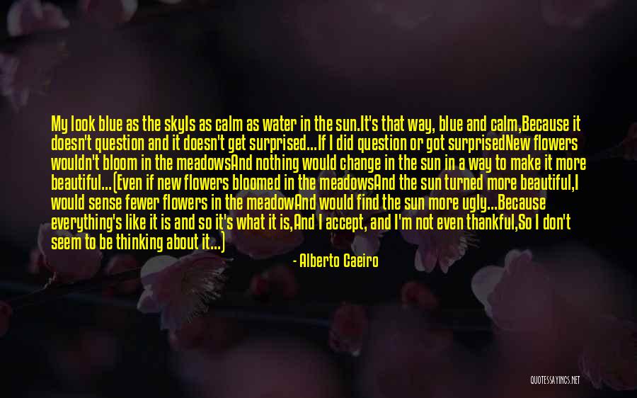 Bloom Like Flowers Quotes By Alberto Caeiro Bloom Like Flowers Quotes By Alberto Caeiro