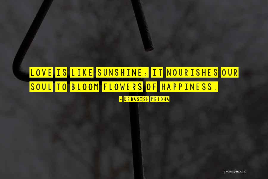 Bloom Like Flowers Quotes By Debasish Mridha