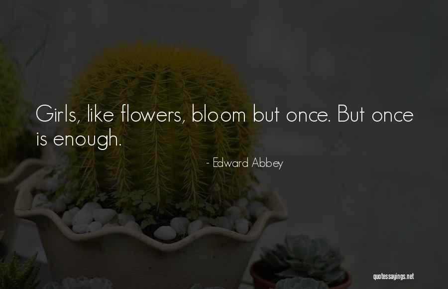Bloom Like Flowers Quotes By Edward Abbey Bloom Like Flowers Quotes By Edward Abbey