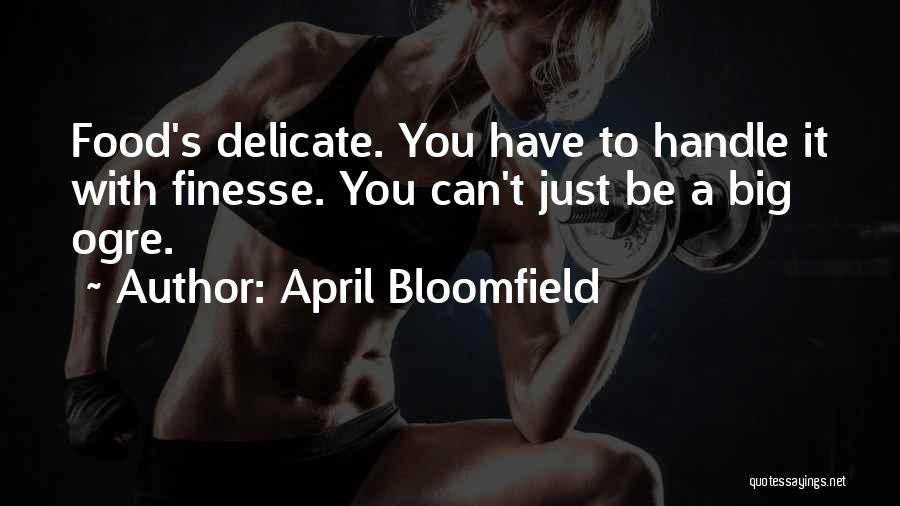 Bloomfield Quotes By April Bloomfield