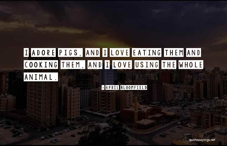 Bloomfield Quotes By April Bloomfield Bloomfield Quotes By April Bloomfield
