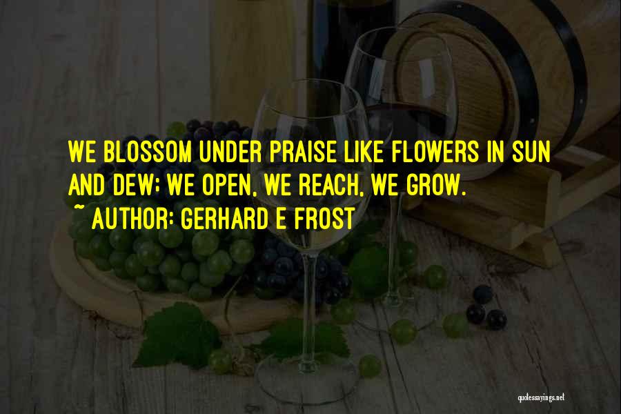Blossom Like Flower Quotes By Gerhard E Frost