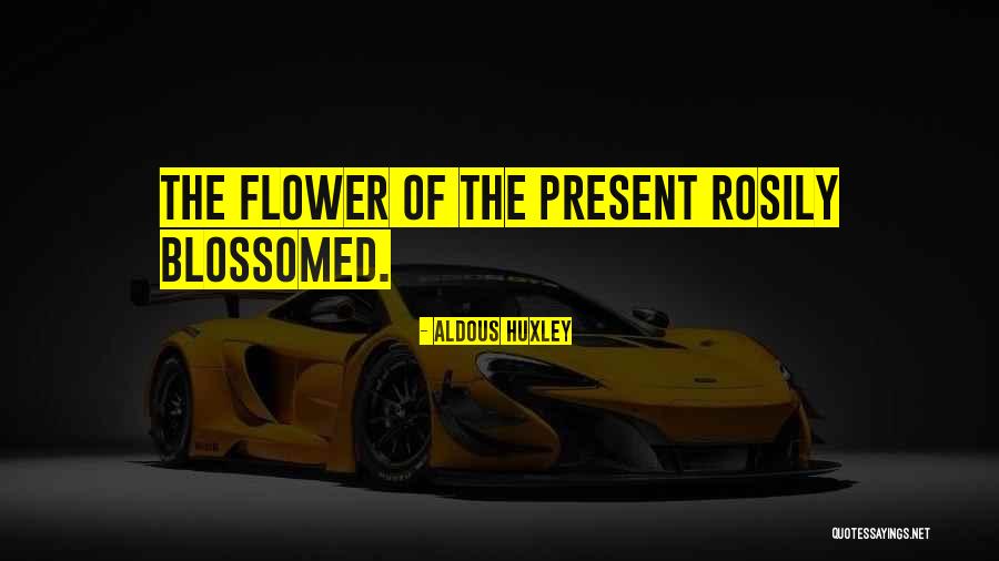 Blossomed Quotes By Aldous Huxley Blossomed Quotes By Aldous Huxley