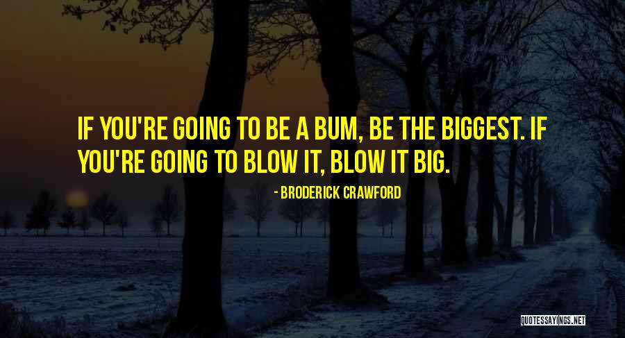 Blow It Quotes By Broderick Crawford Blow It Quotes By Broderick Crawford