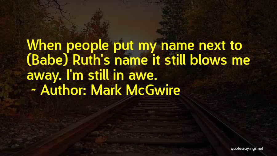 Blow Me Away Quotes By Mark McGwire