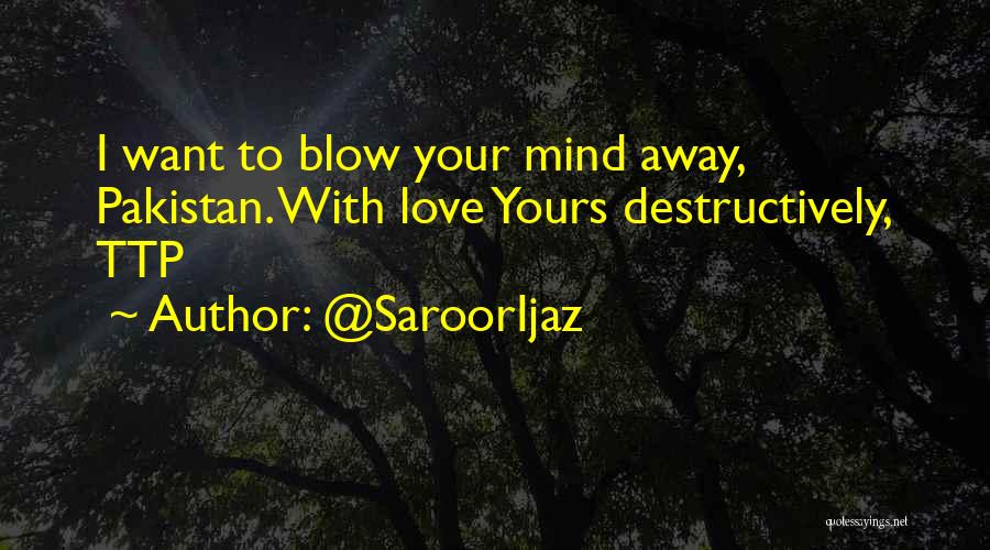 Blow Your Mind Away Quotes By @SaroorIjaz