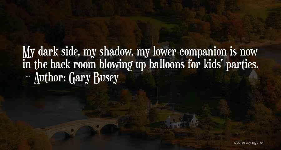 Blowing Balloons Quotes By Gary Busey