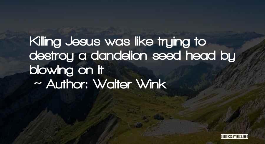 Blowing Dandelion Quotes By Walter Wink