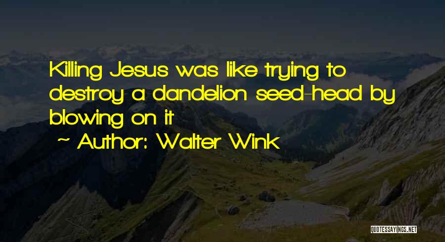 Blowing Dandelions Quotes By Walter Wink