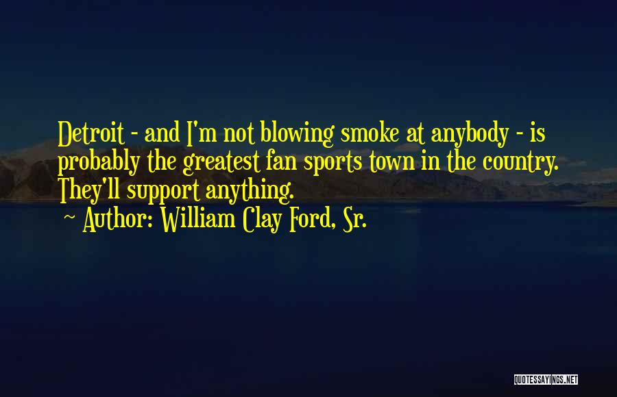 Blowing Smoke Quotes By William Clay Ford, Sr.
