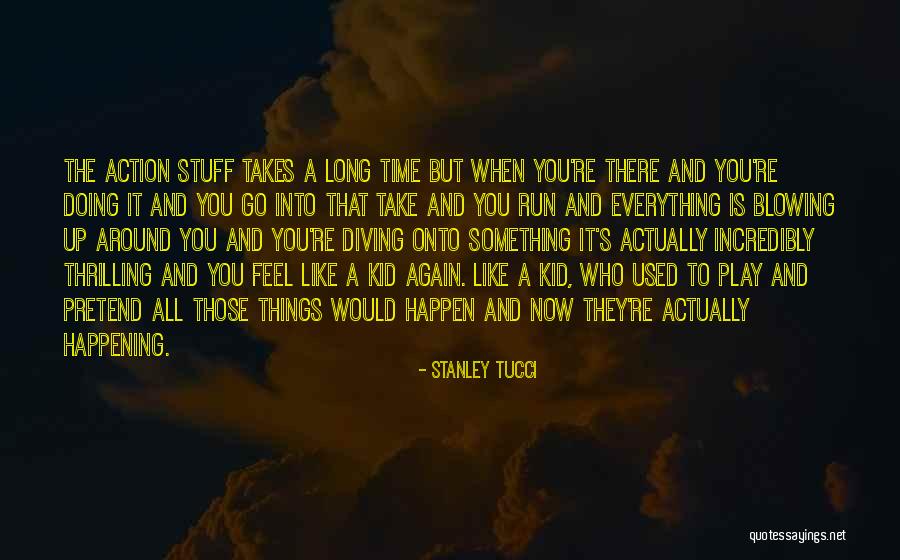 Blowing Stuff Up Quotes By Stanley Tucci Blowing Stuff Up Quotes By Stanley Tucci