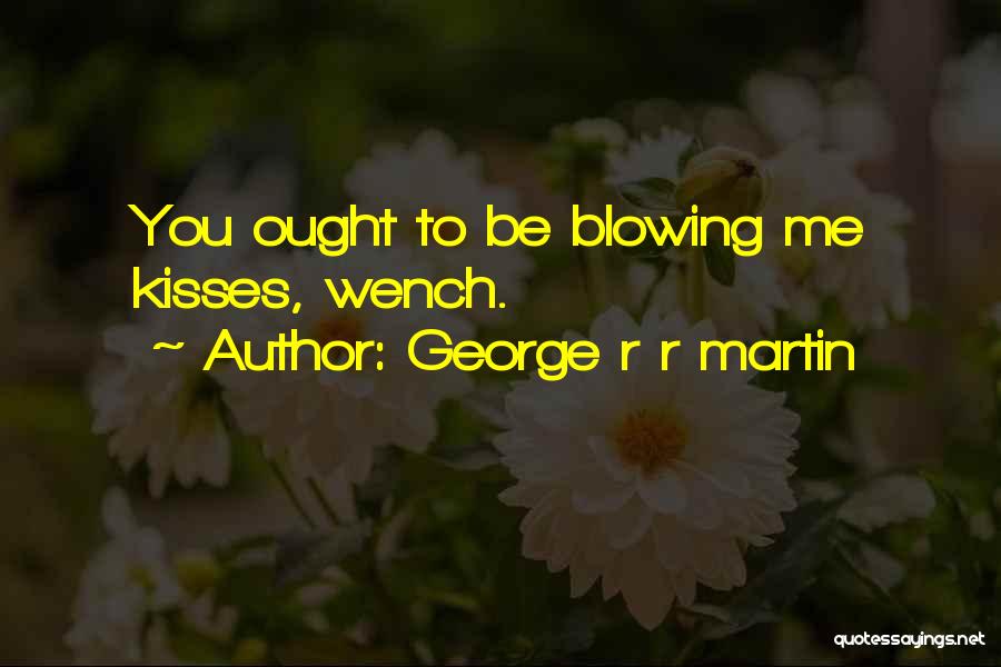 Blowing You Kisses Quotes By George R R Martin