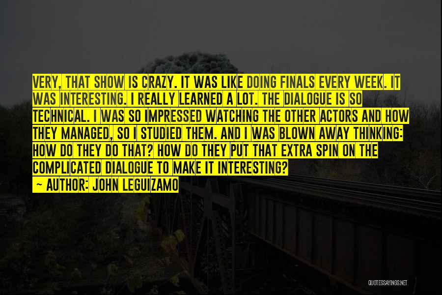 Blown Away Quotes By John Leguizamo