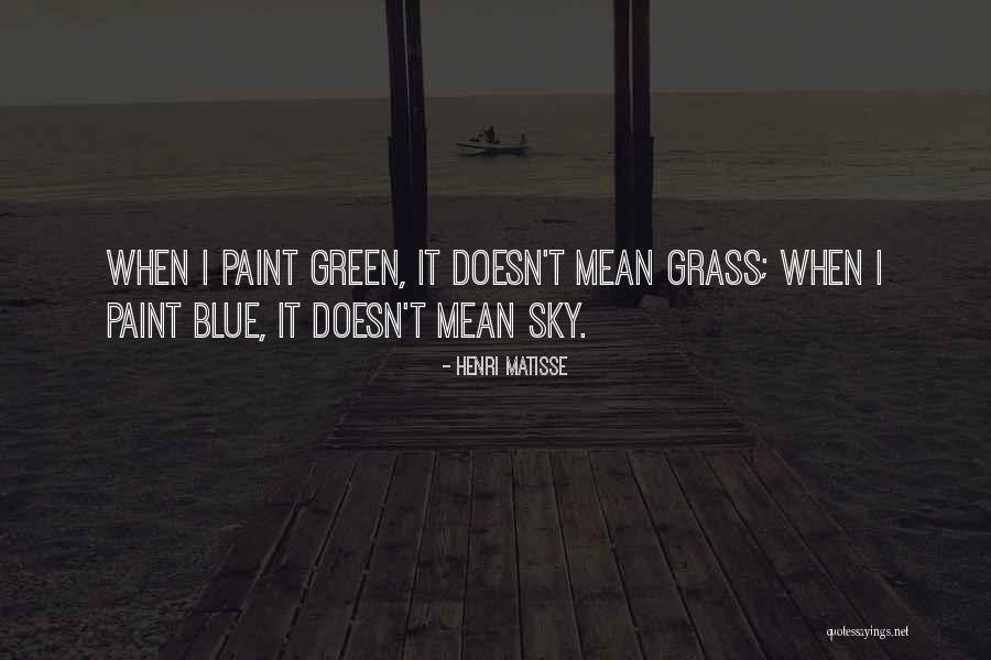Blue Sky And Green Grass Quotes By Henri Matisse Blue Sky And Green Grass Quotes By Henri Matisse