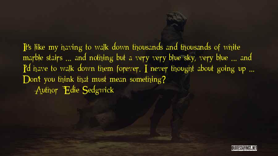 Blue Sky Thinking Quotes By Edie Sedgwick