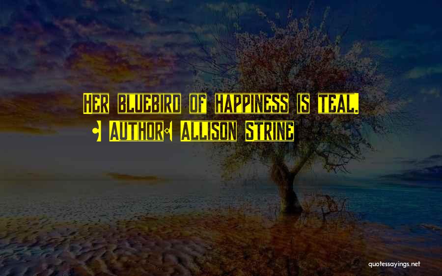 Bluebird Of Happiness Quotes By Allison Strine