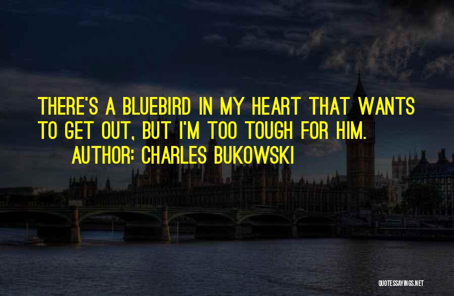 Bluebird Quotes By Charles Bukowski