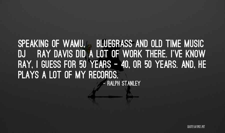 Bluegrass Music Quotes By Ralph Stanley Bluegrass Music Quotes By Ralph Stanley