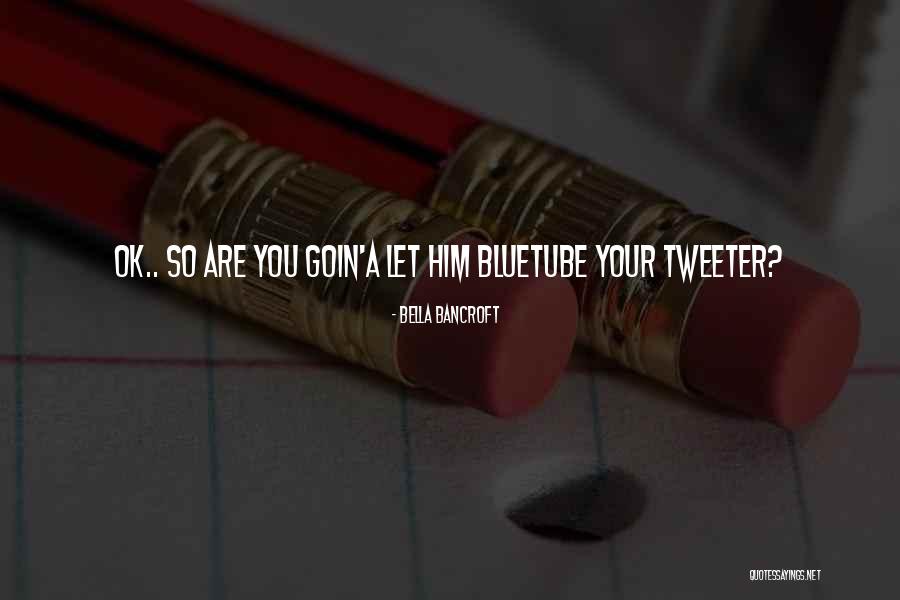 Bluetube Quotes By Bella Bancroft Bluetube Quotes By Bella Bancroft