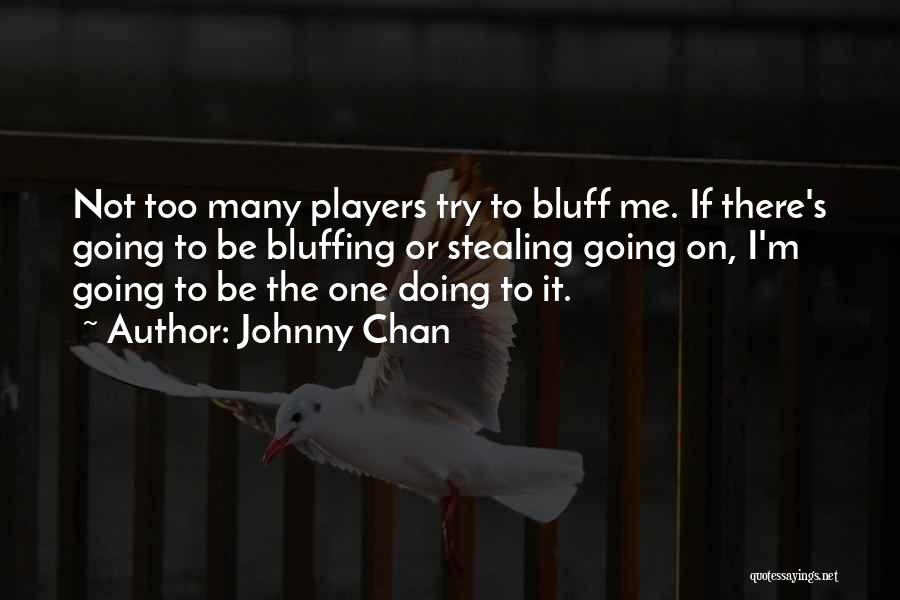 Bluff Quotes By Johnny Chan