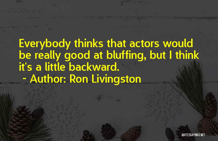 Bluffing Quotes By Ron Livingston