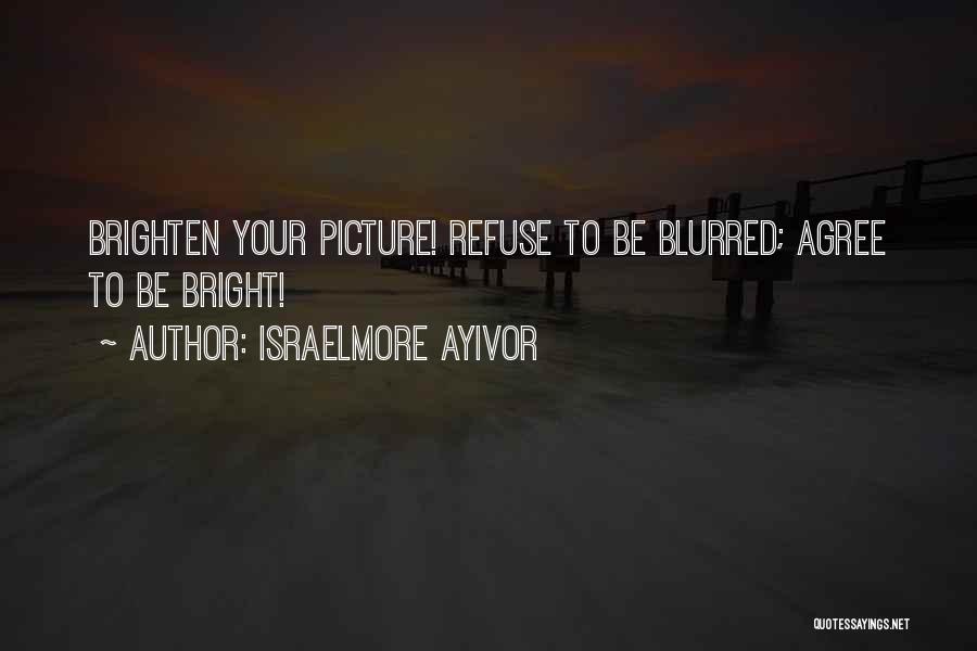 Blur Picture Quotes By Israelmore Ayivor