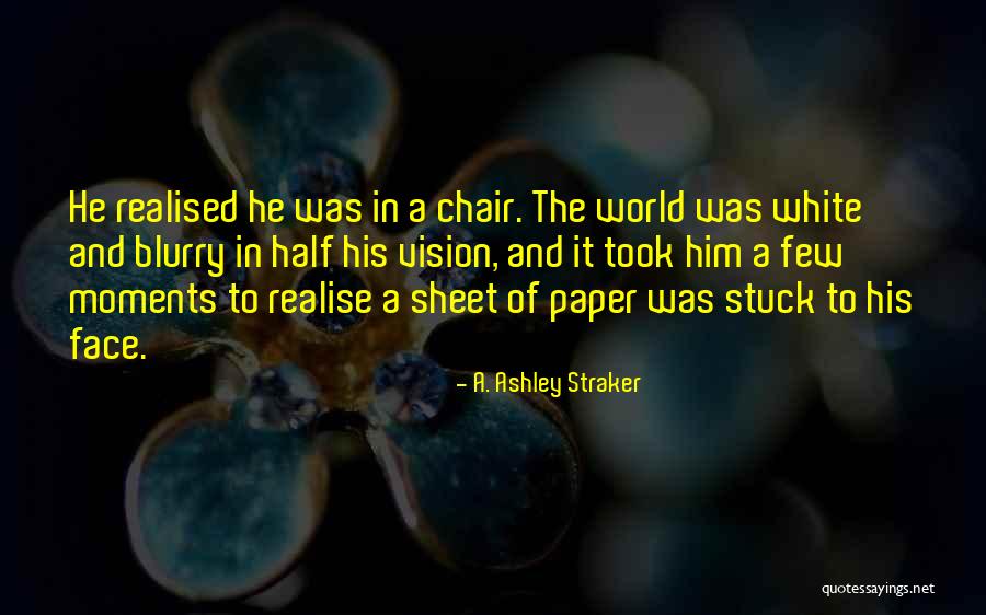 Blurry World Quotes By A. Ashley Straker Blurry World Quotes By A. Ashley Straker