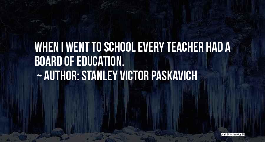 Board Of Education Quotes By Stanley Victor Paskavich