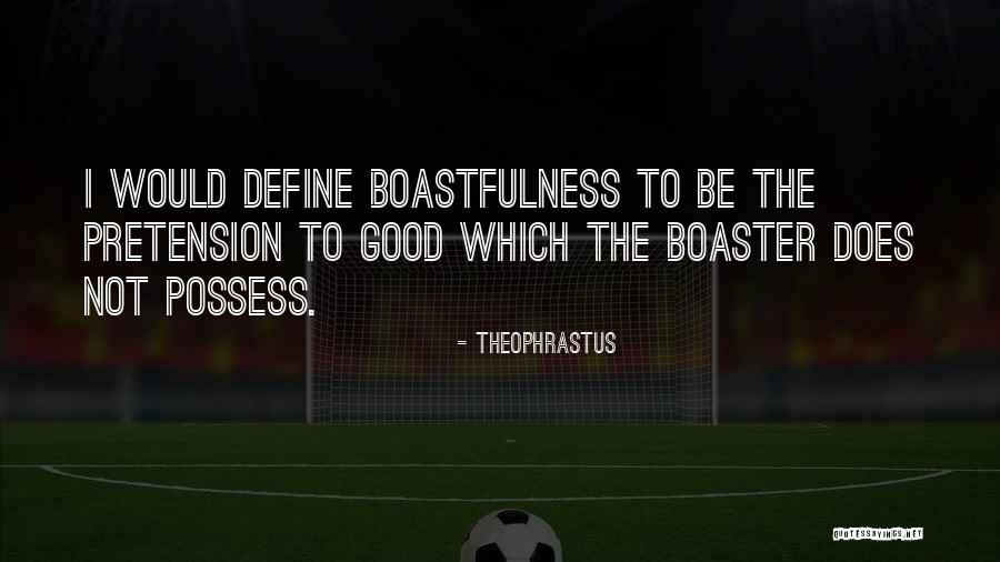 Boaster Quotes By Theophrastus Boaster Quotes By Theophrastus