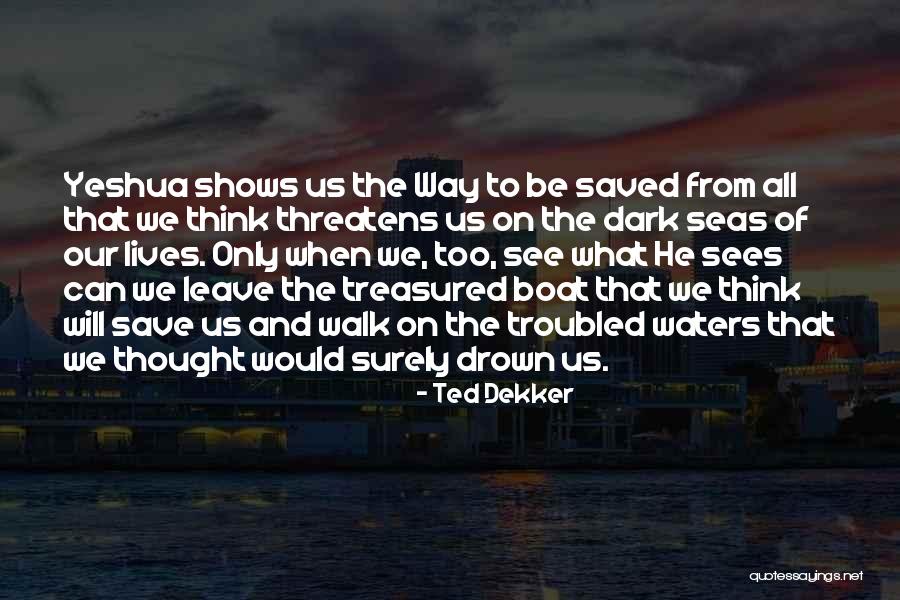 Boat Us Quotes By Ted Dekker Boat Us Quotes By Ted Dekker