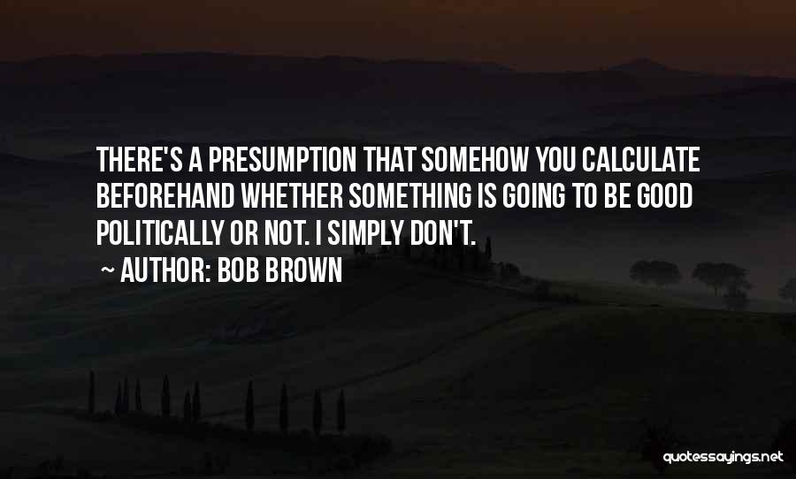 Bob Brown Quotes 892618