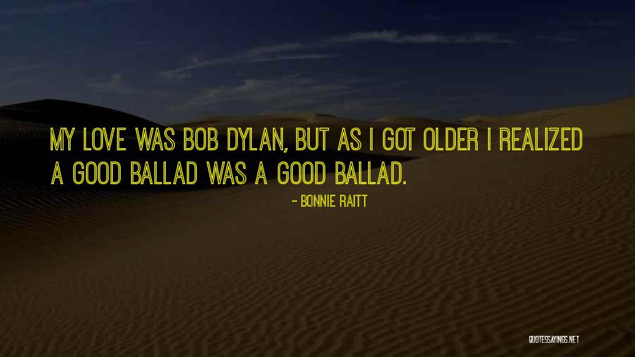 Bob Dylan Love Quotes By Bonnie Raitt Bob Dylan Love Quotes By Bonnie Raitt