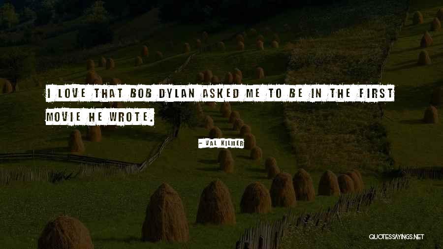 Bob Dylan Love Quotes By Val Kilmer Bob Dylan Love Quotes By Val Kilmer