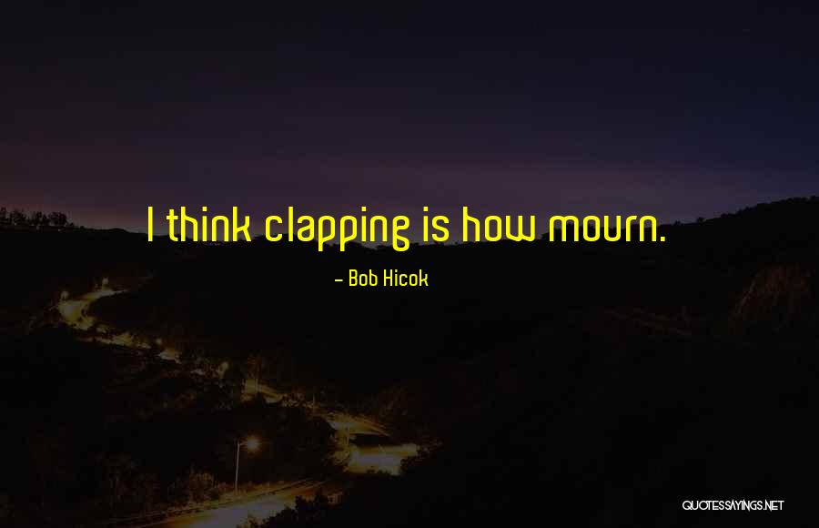 Bob Hicok Quotes 78463 Bob Hicok Quotes 78463