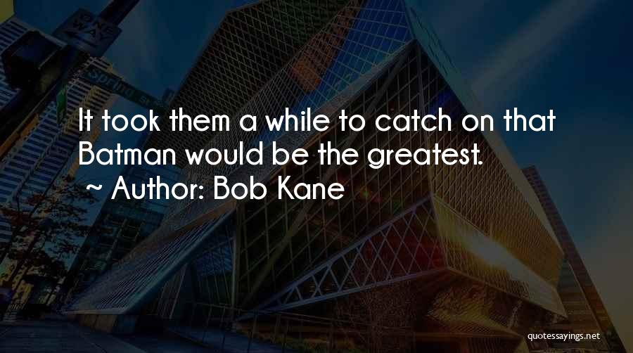 Bob Kane Quotes 1319265