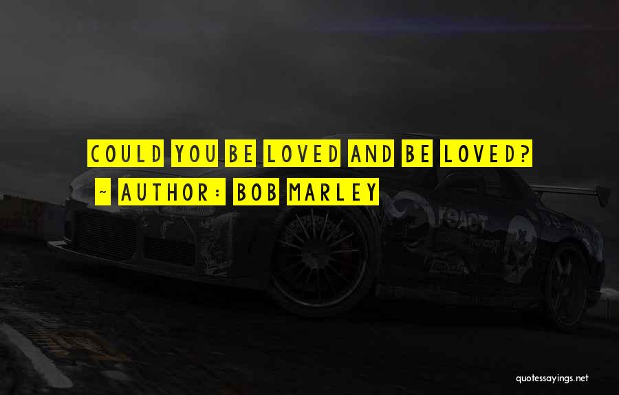 Bob Marley Could You Be Loved Quotes By Bob Marley