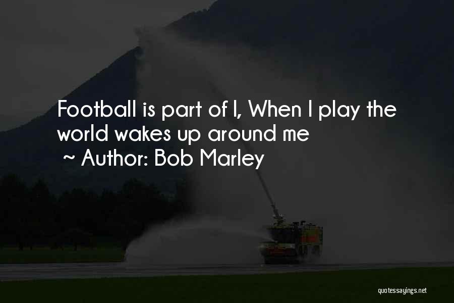 Bob Marley Football Quotes By Bob Marley