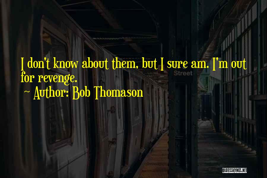 Bob Thomason Quotes 1139943