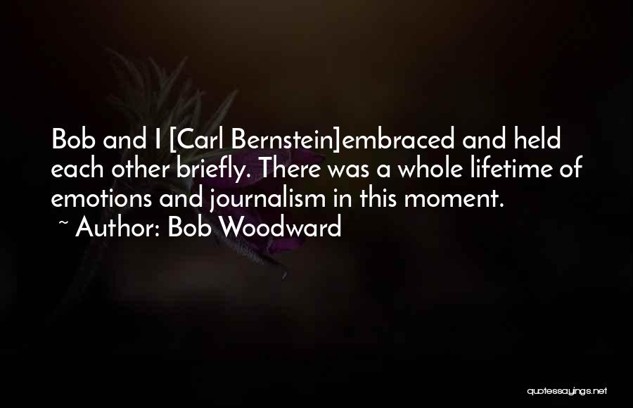 Bob Woodward And Carl Bernstein Quotes By Bob Woodward